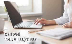 Chi phí thuê luật sư và mức phí trong tranh chấp