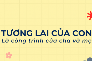 TẦM NHÌN CỦA CHA MẸ CÓ ẢNH HƯỞNG RẤT LỚN ĐẾN SỰ THÀNH CÔNG CỦA  TRẺ